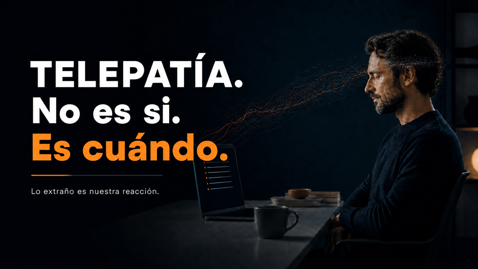 Telepatía. No si. Cuándo. Lo extraño es nuestra reacción.